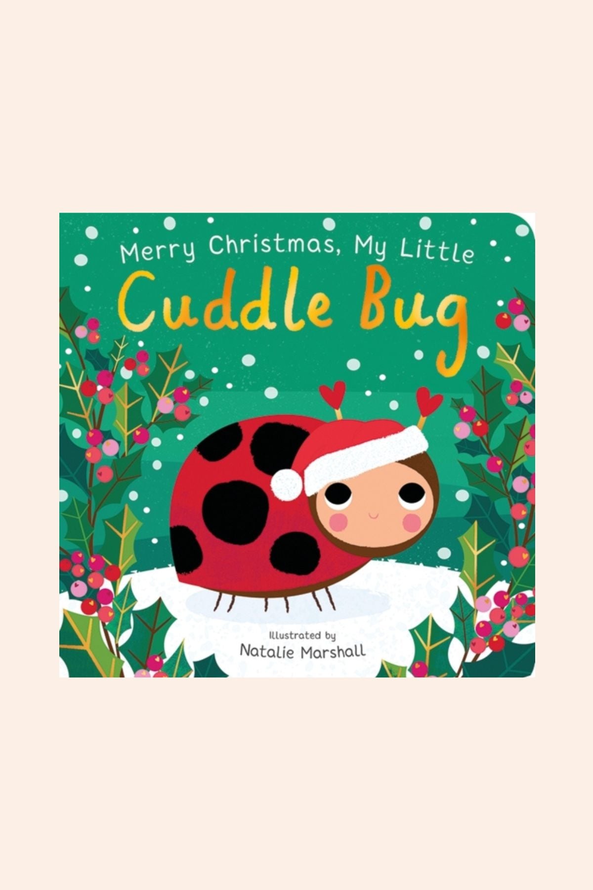 Merry Christmas - My Little Cuddle Bug - Strawberries & Cream - Ingrid Lewis - Designer - Books
Book cover of 'Merry Christmas, My Little Cuddle Bug' with a ladybug character wearing a Santa hat.