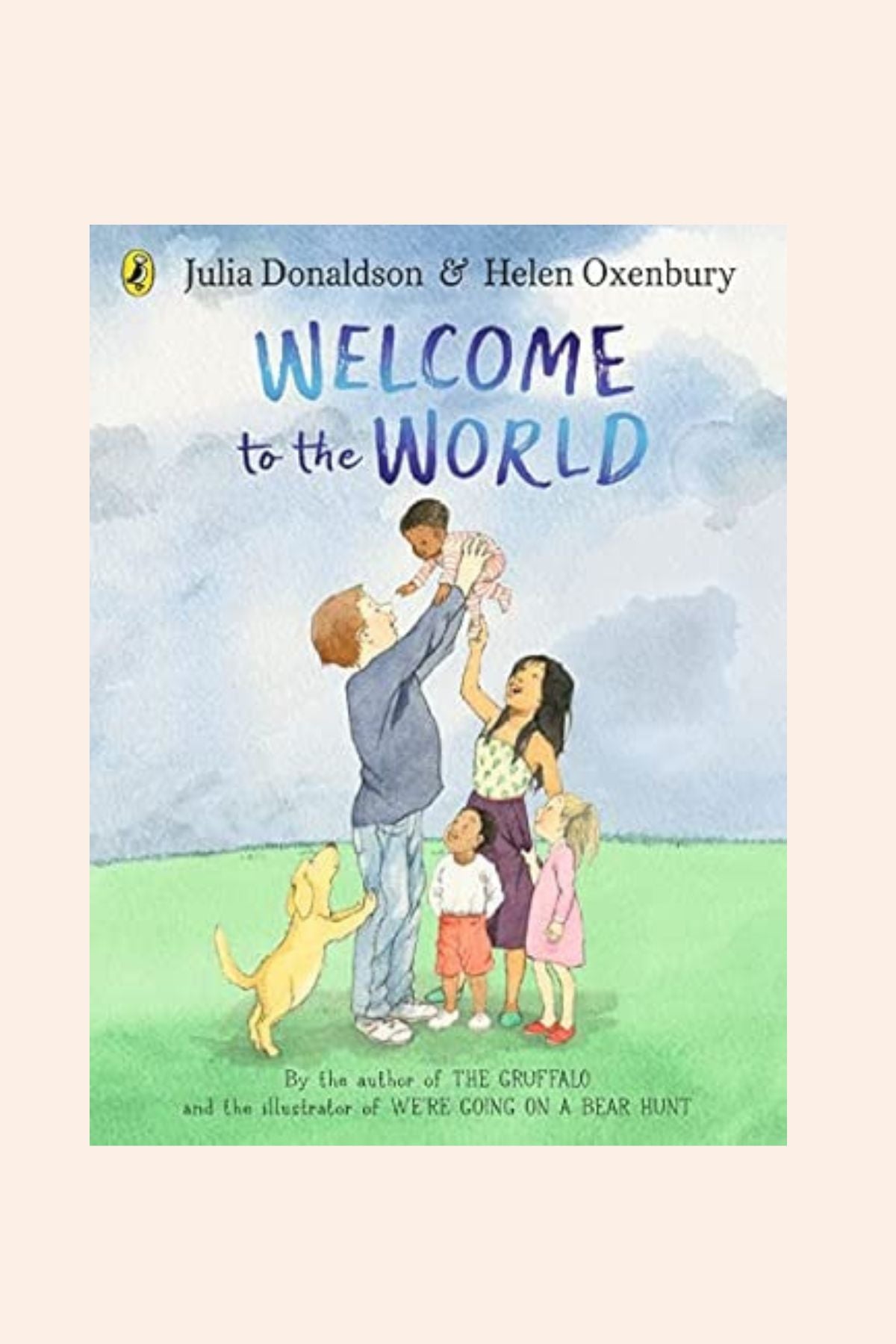 Book cover of 'Welcome to the World' by Julia Donaldson and Helen Oxenbury, featuring a family with children and a dog outdoors.